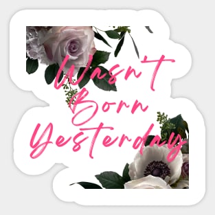 Wasn't Born Yesterday Sticker